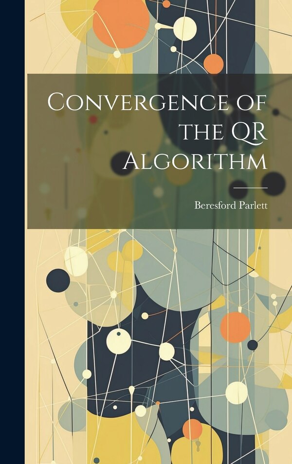 Convergence of the QR Algorithm by Beresford Parlett, Hardcover | Indigo Chapters