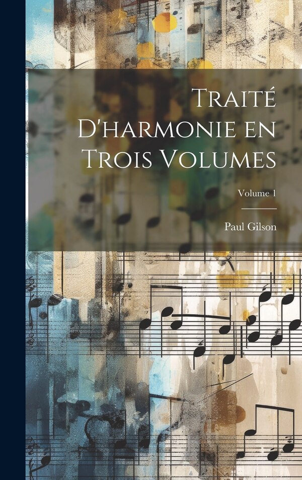 Traité d'harmonie en trois volumes; Volume 1 by Paul Gilson, Hardcover | Indigo Chapters