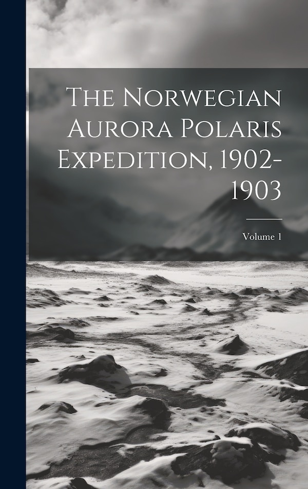 The Norwegian Aurora Polaris Expedition 1902-1903; Volume 1 by Anonymous, Hardcover | Indigo Chapters