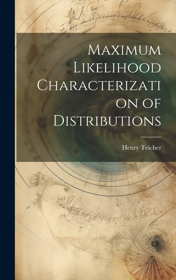 Maximum Likelihood Characterization of Distributions by Henry Teicher, Hardcover | Indigo Chapters