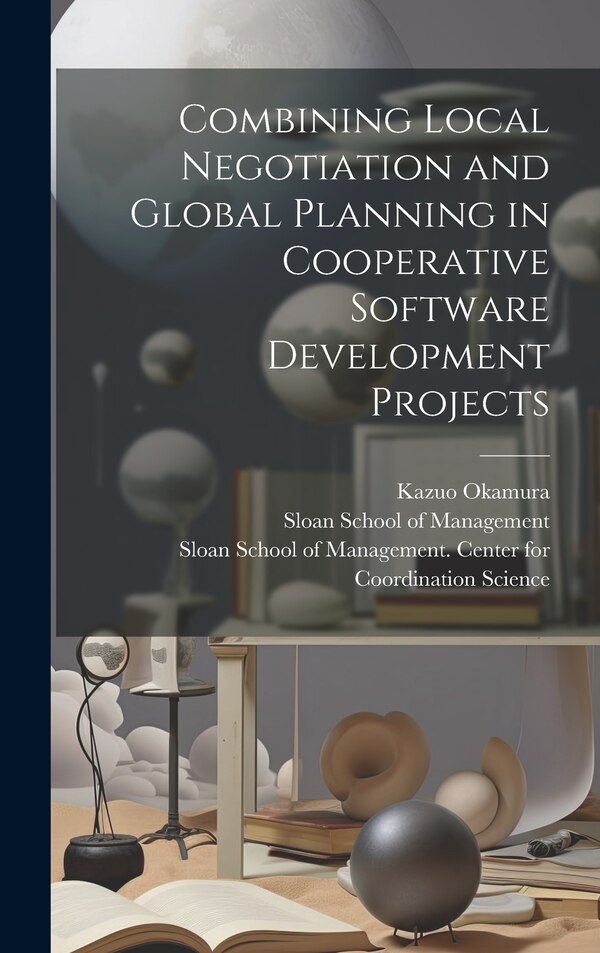 Combining Local Negotiation and Global Planning in Cooperative Software Development Projects by Kazuo Okamura, Hardcover | Indigo Chapters