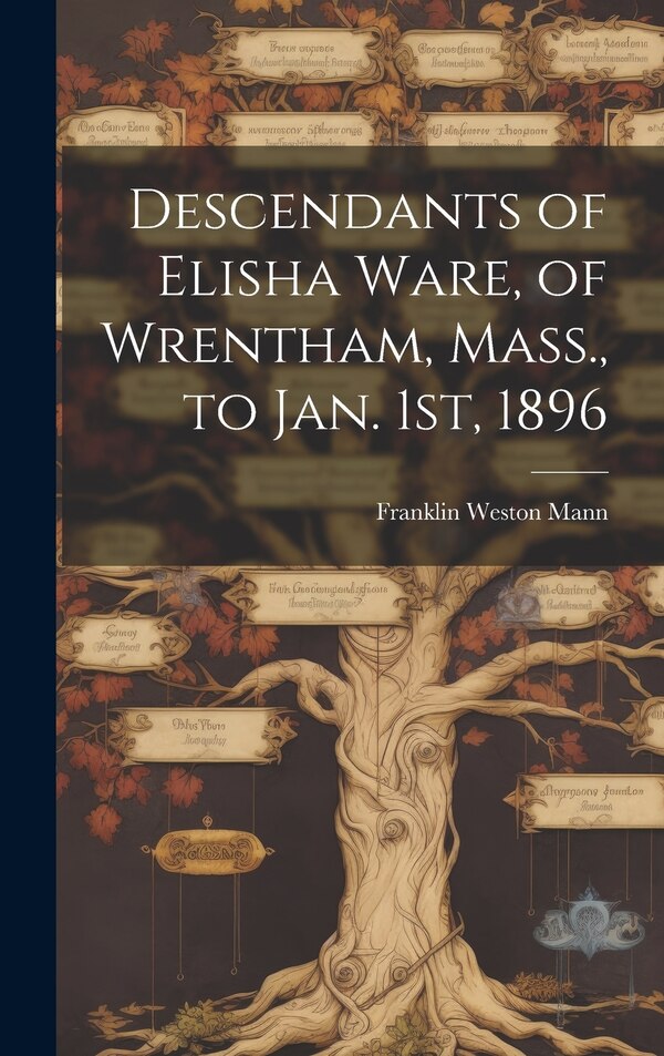 Descendants of Elisha Ware of Wrentham Mass. to Jan. 1st 1896 by Franklin Weston Mann, Hardcover | Indigo Chapters