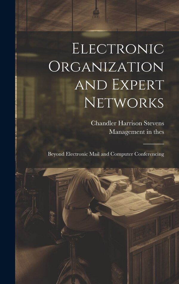 Electronic Organization and Expert Networks by Chandler Harrison Stevens, Hardcover | Indigo Chapters