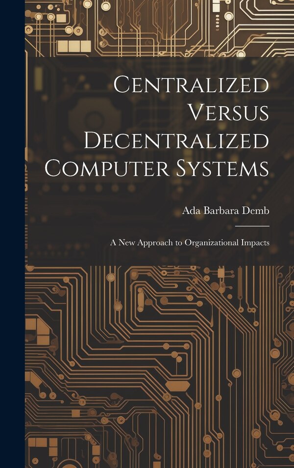 Centralized Versus Decentralized Computer Systems by Ada Barbara Demb, Hardcover | Indigo Chapters