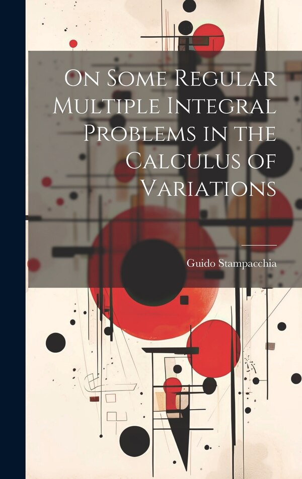 On Some Regular Multiple Integral Problems in the Calculus of Variations by Guido Stampacchia, Hardcover | Indigo Chapters
