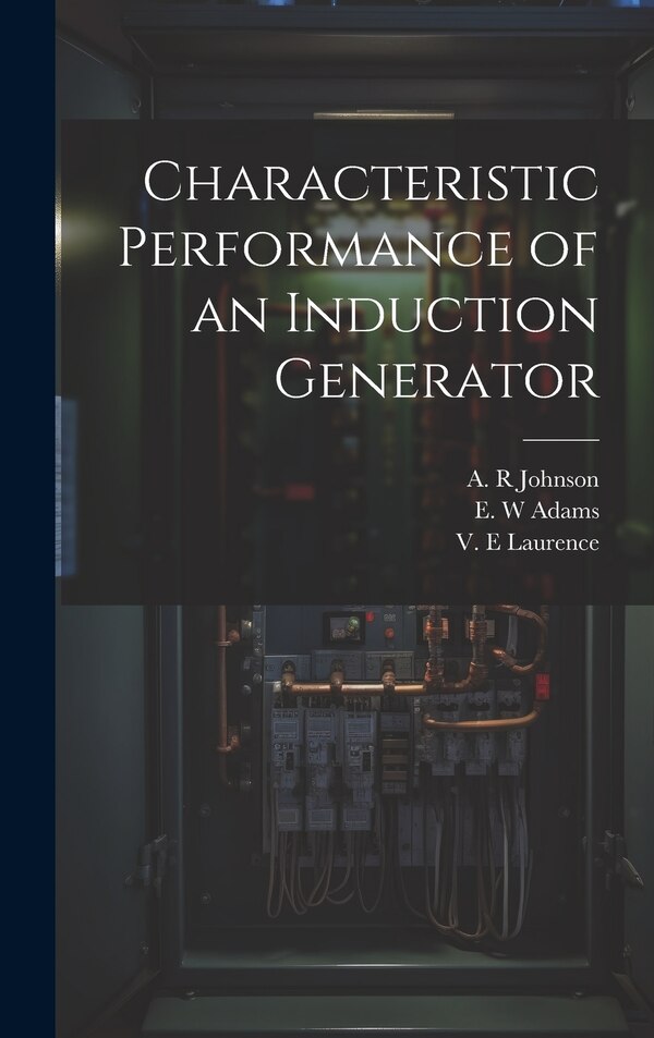 Characteristic Performance of an Induction Generator by A R Johnson, Hardcover | Indigo Chapters