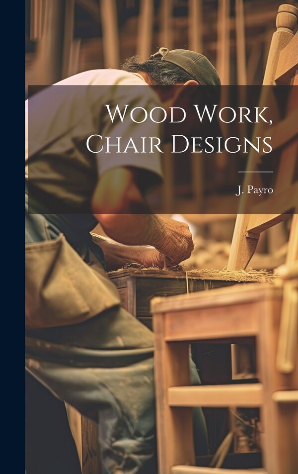 Wood Work Chair Designs by J Payro, Hardcover | Indigo Chapters