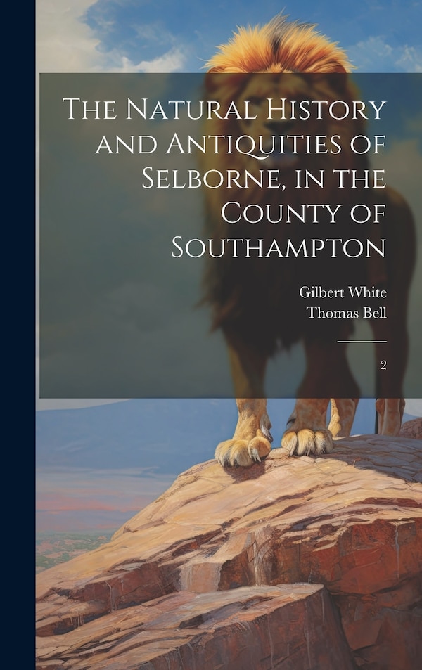The Natural History and Antiquities of Selborne in the County of Southampton by Gilbert White, Hardcover | Indigo Chapters
