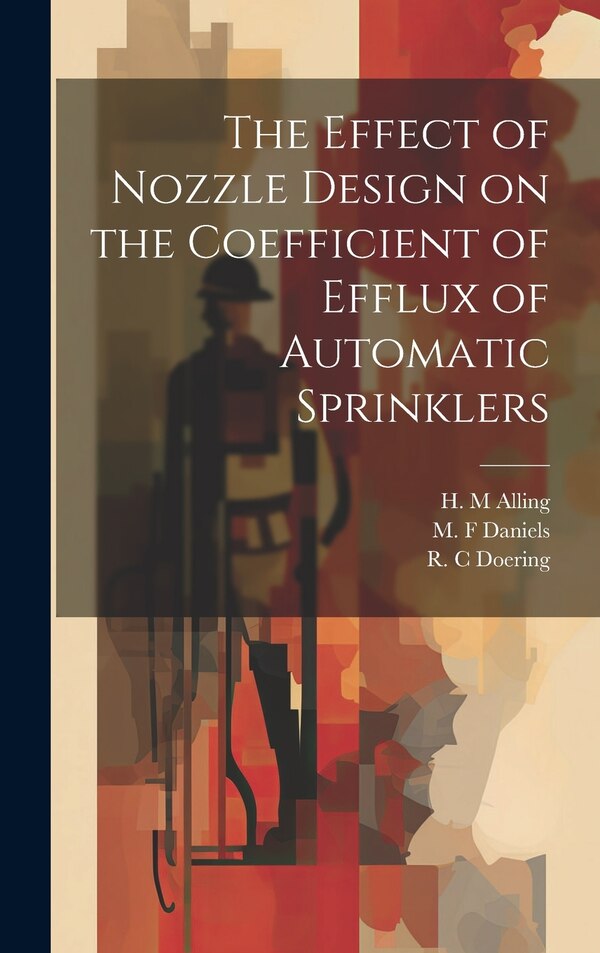 The Effect of Nozzle Design on the Coefficient of Efflux of Automatic Sprinklers by H M Alling, Hardcover | Indigo Chapters
