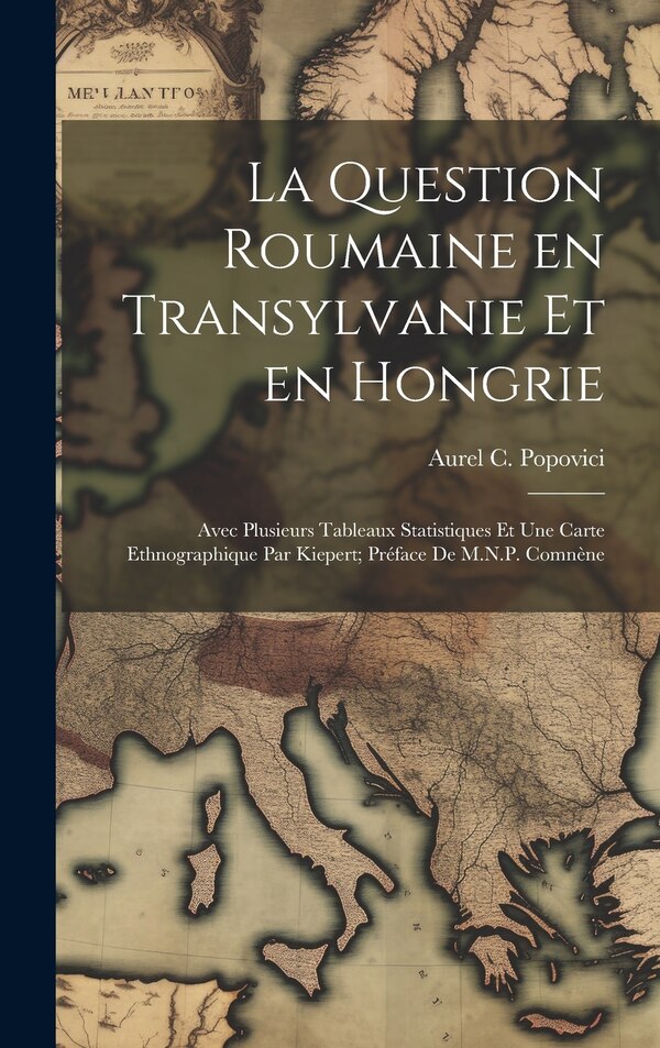 La question roumaine en Transylvanie et en Hongrie by Aurel C Popovici, Hardcover | Indigo Chapters