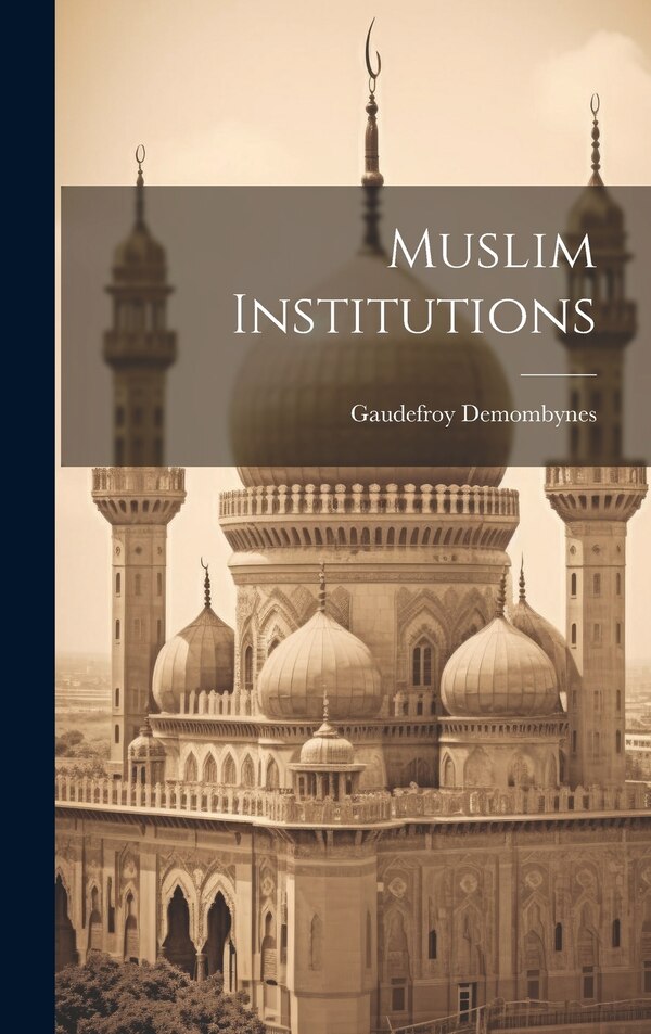 Muslim Institutions by Gaudefroy Demombynes, Hardcover | Indigo Chapters