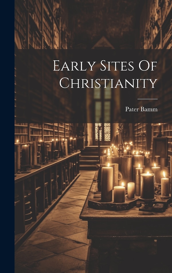 Early Sites Of Christianity by Pater Bamm, Hardcover | Indigo Chapters