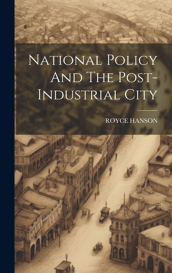 National Policy And The Post-Industrial City by Royce Hanson, Hardcover | Indigo Chapters