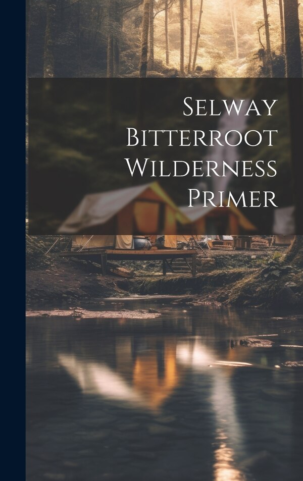 Selway bitterroot wilderness primer by Anonymous, Hardcover | Indigo Chapters