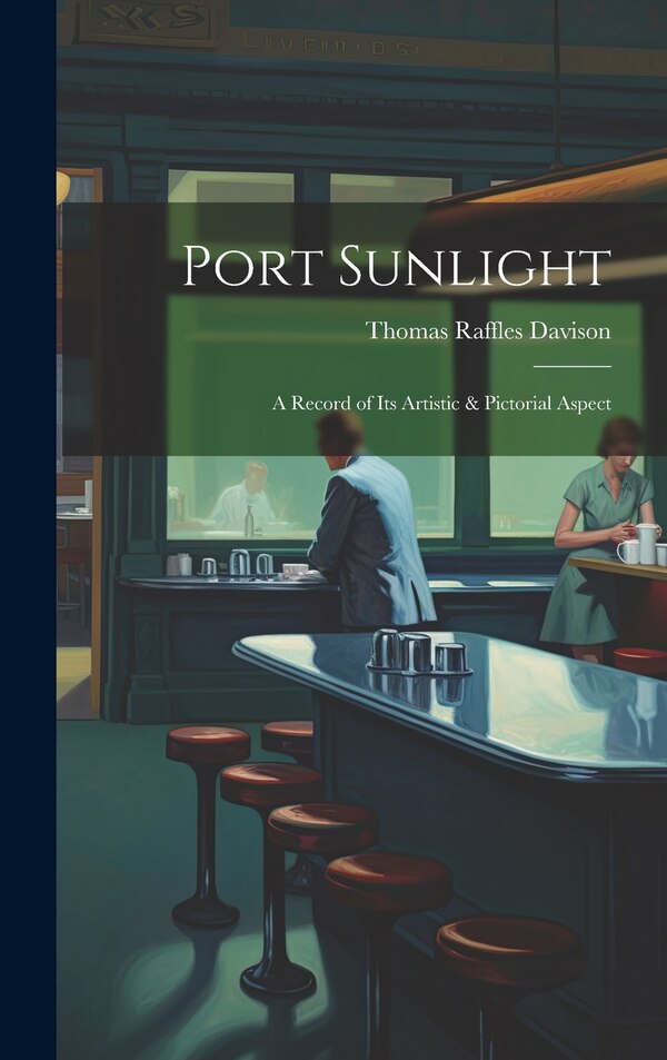 Port Sunlight; a Record of its Artistic & Pictorial Aspect by Thomas Raffles Davison, Hardcover | Indigo Chapters