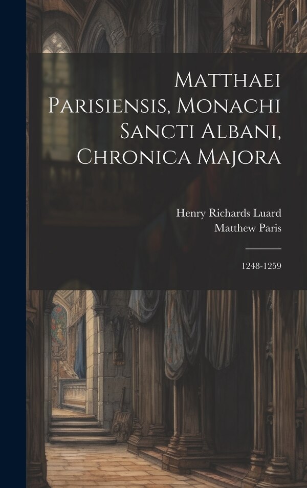 Matthaei Parisiensis Monachi Sancti Albani Chronica Majora by Henry Richards Luard, Hardcover | Indigo Chapters