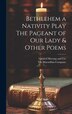 Bethlehem a Nativity Play The Pageant of Our Lady & Other Poems by The MacMillan Company, Hardcover | Indigo Chapters