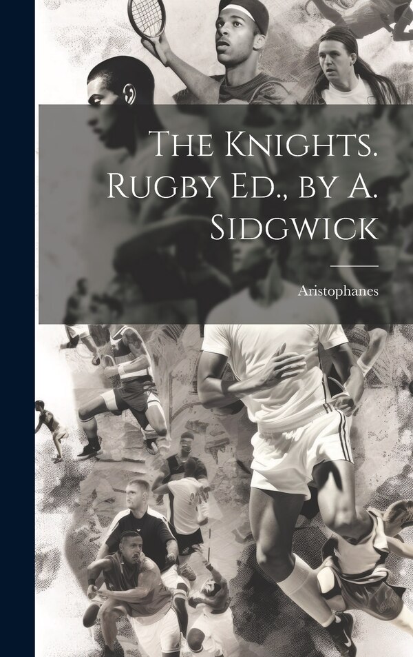 The Knights. Rugby Ed. by A. Sidgwick by Aristophanes, Hardcover | Indigo Chapters
