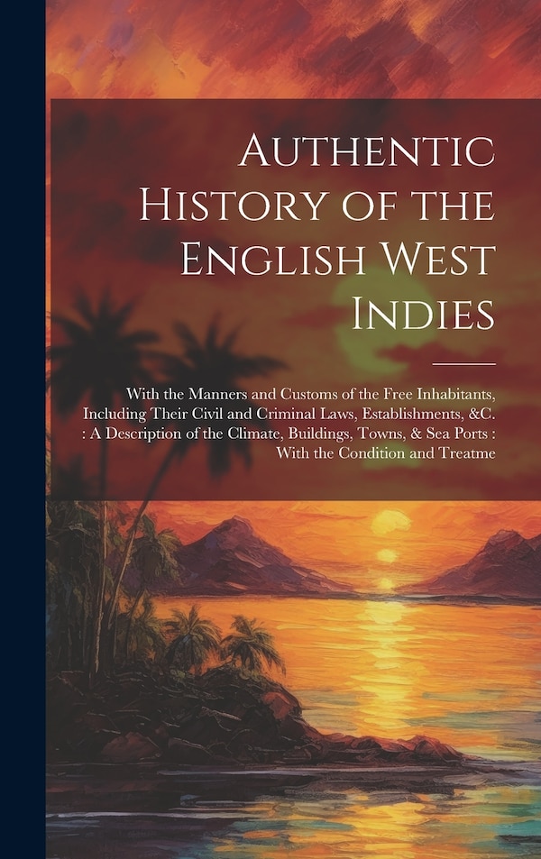 Authentic History of the English West Indies by Anonymous, Hardcover | Indigo Chapters