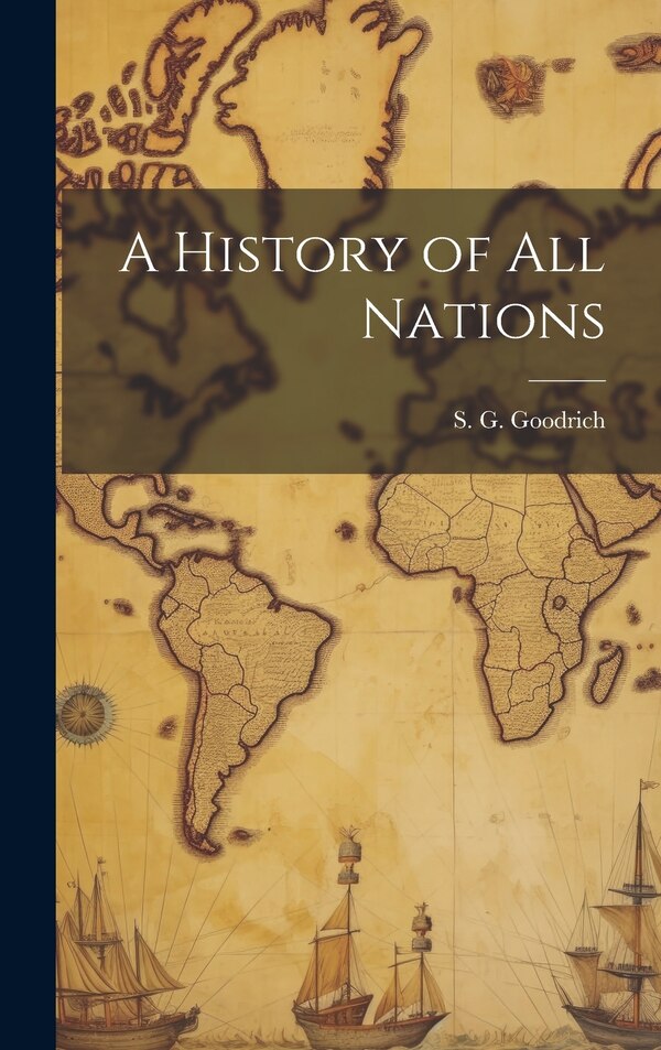 A History of All Nations by S G Goodrich, Hardcover | Indigo Chapters