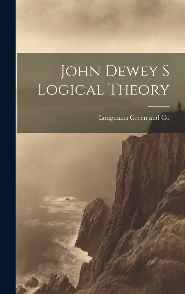 John Dewey s Logical Theory by Longmans Green And Co, Hardcover | Indigo Chapters