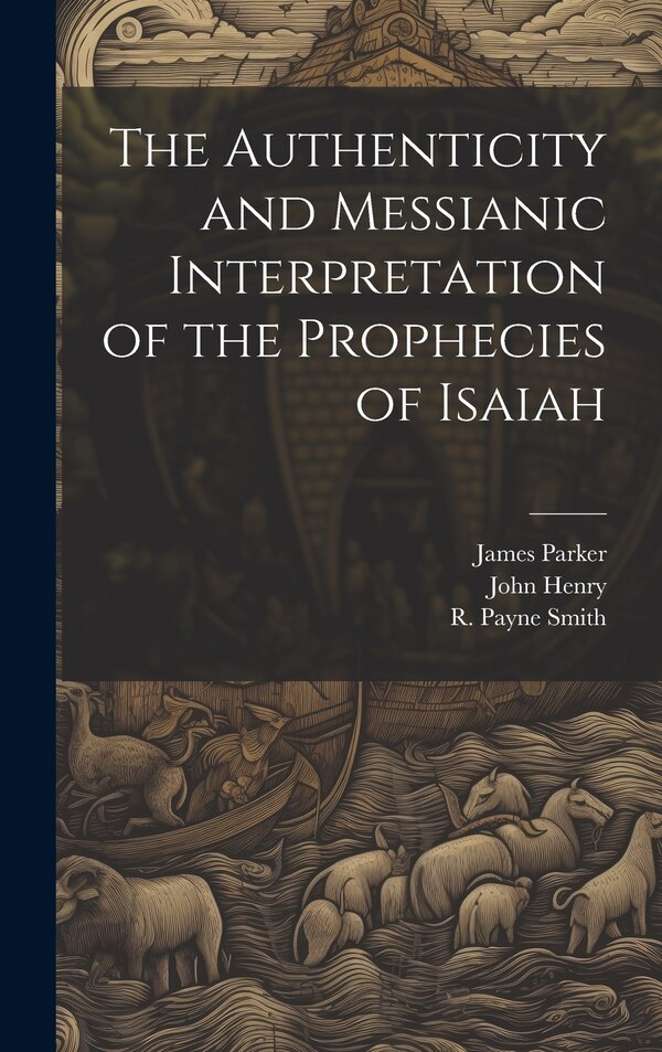 The Authenticity and Messianic Interpretation of the Prophecies of Isaiah by R Payne Smith, Hardcover | Indigo Chapters