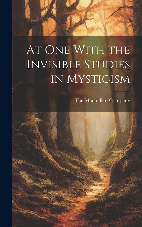 At One With the Invisible Studies in Mysticism by The Macmillan Company, Hardcover | Indigo Chapters