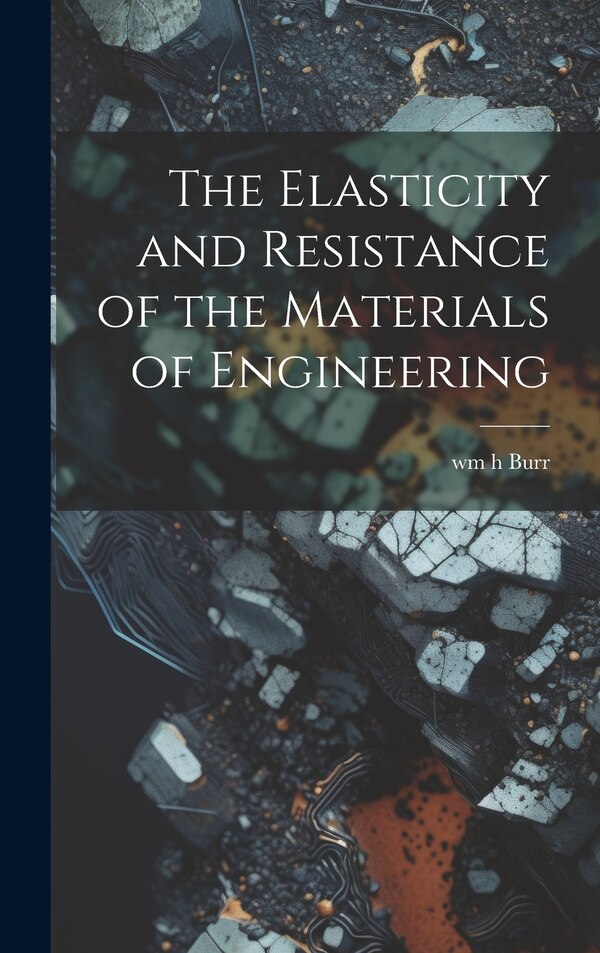 The Elasticity and Resistance of the Materials of Engineering by wm h Burr, Hardcover | Indigo Chapters