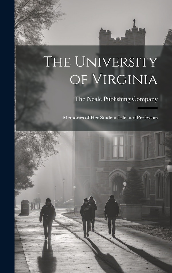 The University of Virginia; Memories of her Student-life and Professors by The Neale Publishing Company, Hardcover | Indigo Chapters