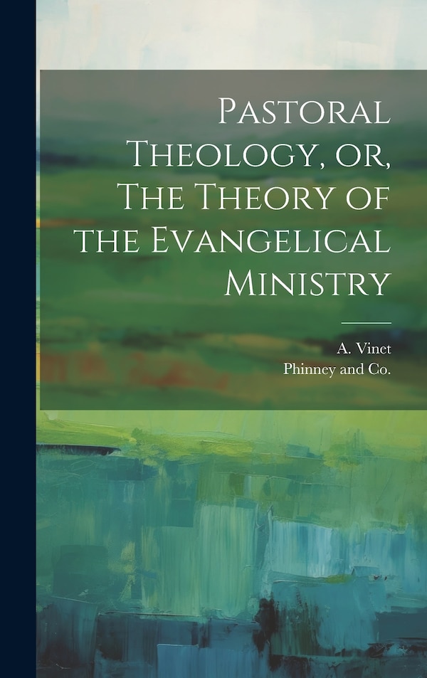 Pastoral Theology or The Theory of the Evangelical Ministry by A Vinet, Hardcover | Indigo Chapters