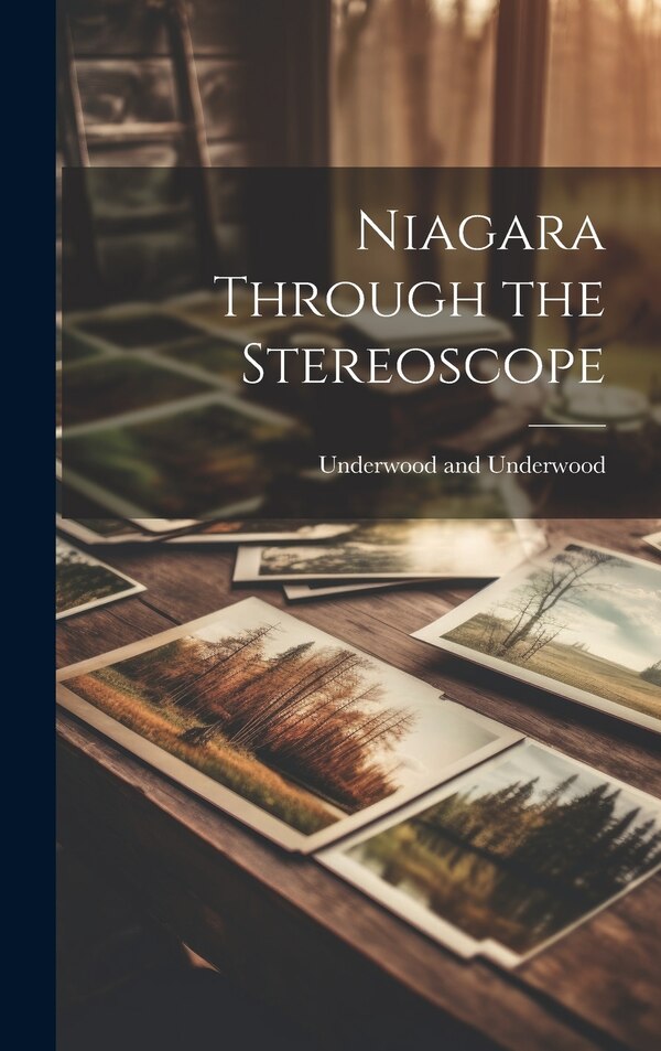 Niagara Through the Stereoscope by Underwood and Underwood, Hardcover | Indigo Chapters