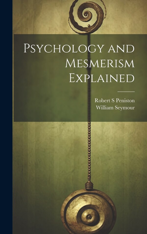 Psychology and Mesmerism Explained by William Seymour, Hardcover | Indigo Chapters