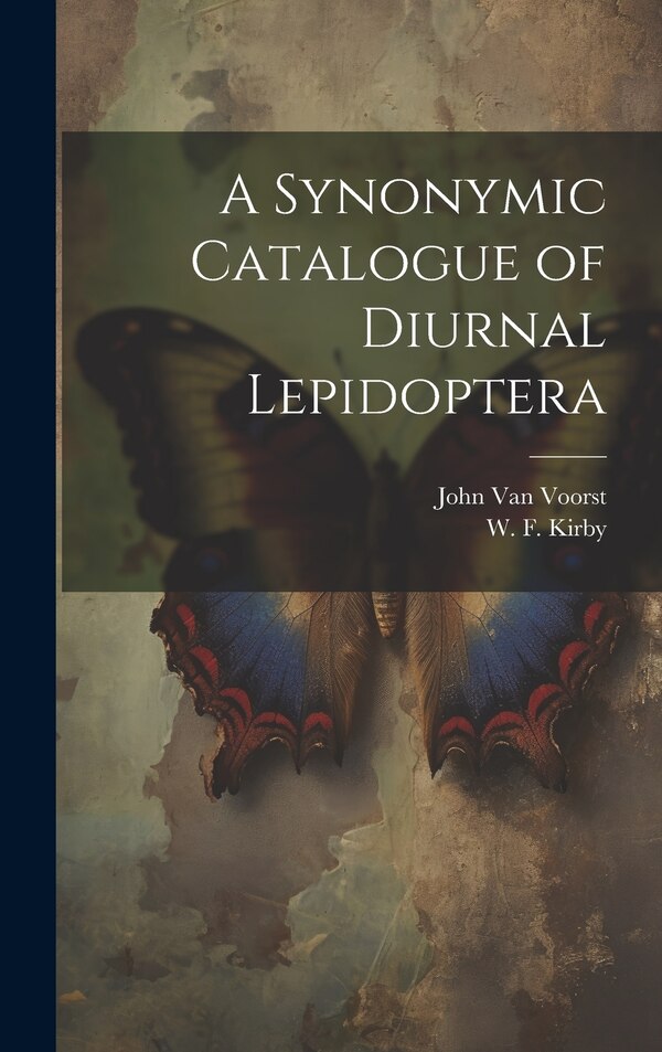 A Synonymic Catalogue of Diurnal Lepidoptera by W F Kirby, Hardcover | Indigo Chapters