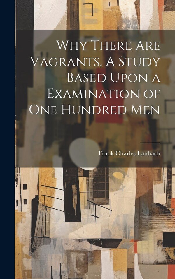Why There are Vagrants A Study Based Upon a Examination of one Hundred Men by Frank Charles Laubach, Hardcover | Indigo Chapters