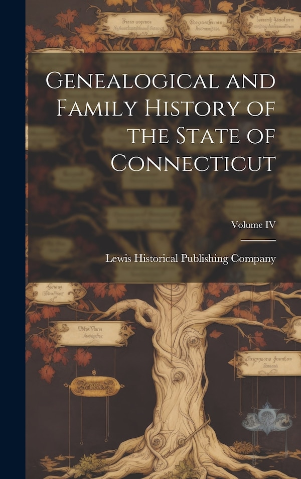Genealogical and Family History of the State of Connecticut; Volume IV by Lewis Historical Publishing Company, Hardcover | Indigo Chapters