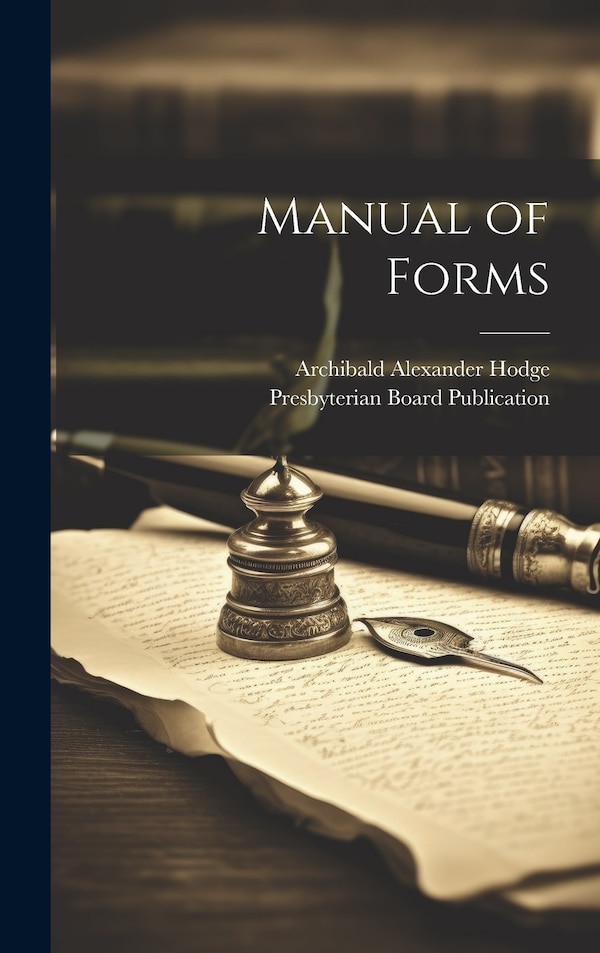 Manual of Forms by Archibald Alexander Hodge, Hardcover | Indigo Chapters