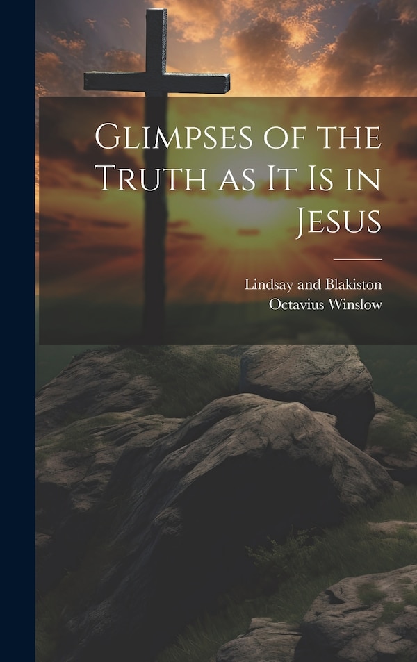 Glimpses of the Truth as it is in Jesus by Octavius Winslow, Hardcover | Indigo Chapters