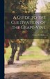 A Guide to the Cultivation of the Grape-Vine by Ernest H Andrae, Hardcover | Indigo Chapters