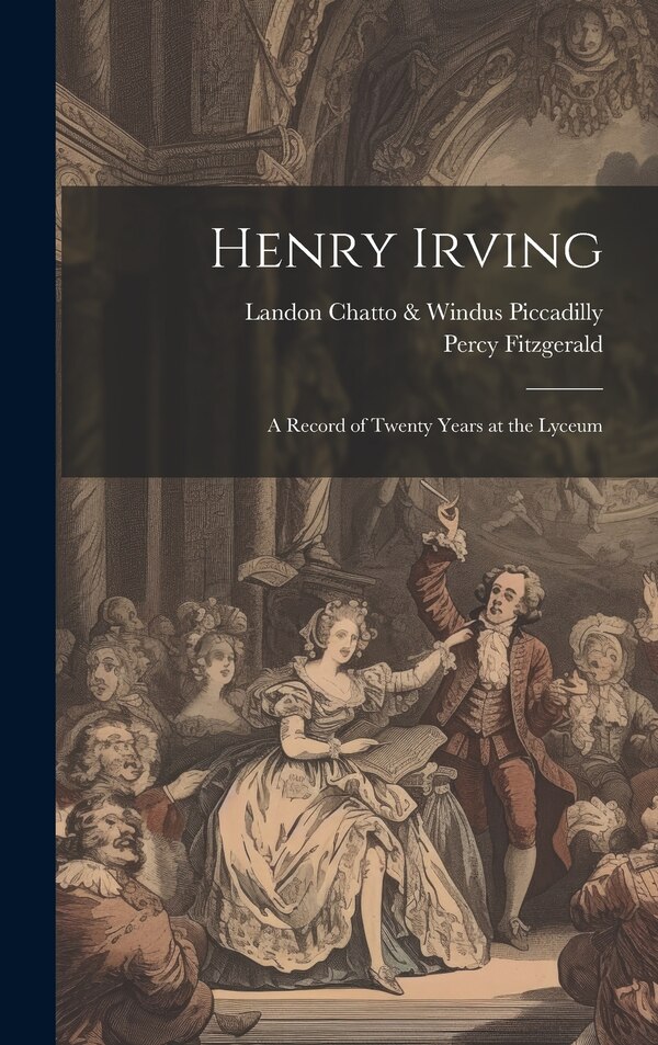 Henry Irving; a Record of Twenty Years at the Lyceum by Percy Fitzgerald, Hardcover | Indigo Chapters