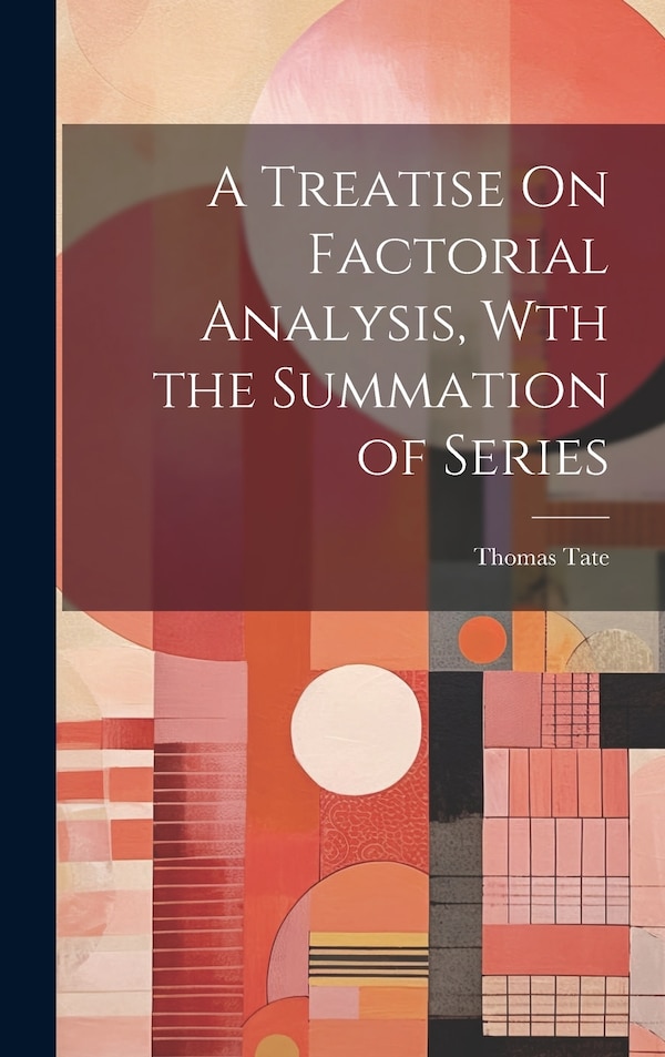 A Treatise On Factorial Analysis Wth the Summation of Series by Thomas Tate, Hardcover | Indigo Chapters