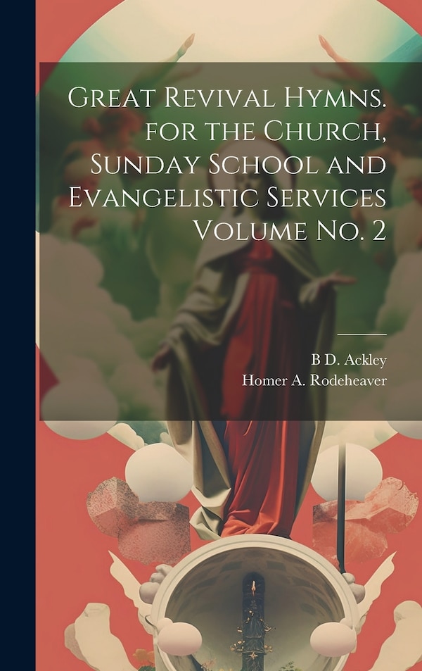Great Revival Hymns. for the Church Sunday School and Evangelistic Services Volume no. 2 by Homer A 1880-1955 Rodeheaver, Hardcover