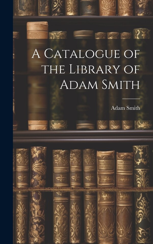 A Catalogue of the Library of Adam Smith, Hardcover | Indigo Chapters