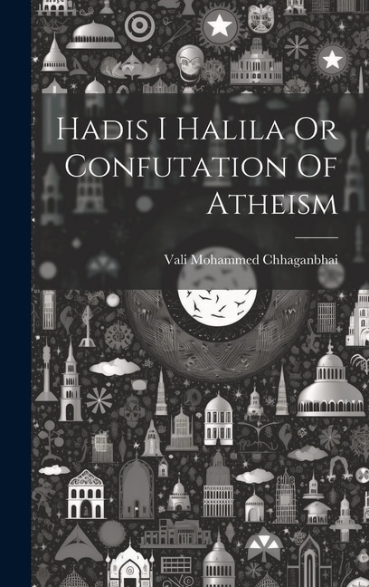 Hadis I Halila Or Confutation Of Atheism by Vali Mohammed Chhaganbhai, Hardcover | Indigo Chapters