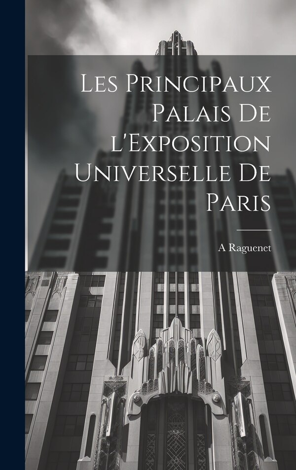 Les principaux palais de l'Exposition universelle de Paris by A Raguenet, Hardcover | Indigo Chapters