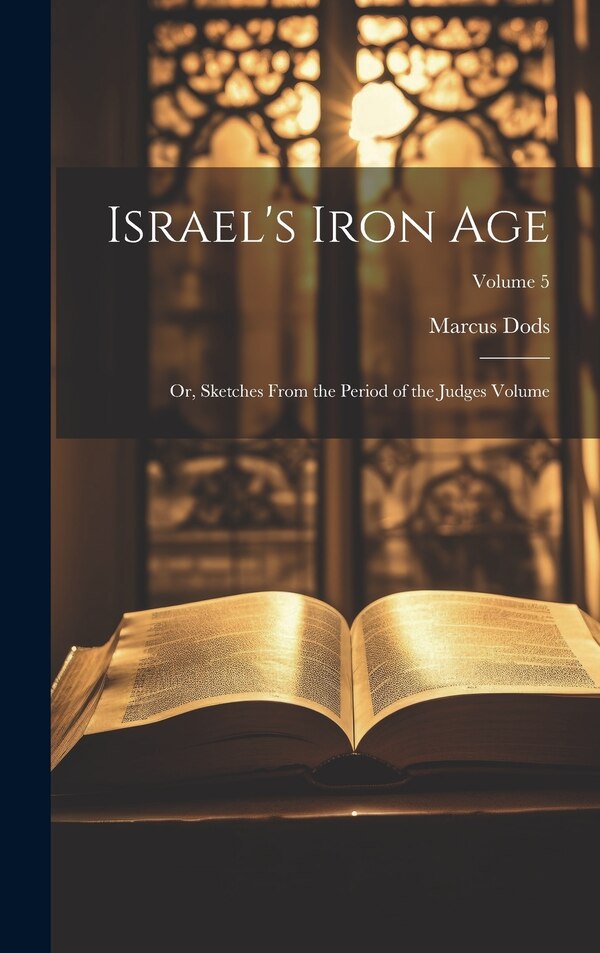 Israel's Iron Age by Marcus Dods, Hardcover | Indigo Chapters