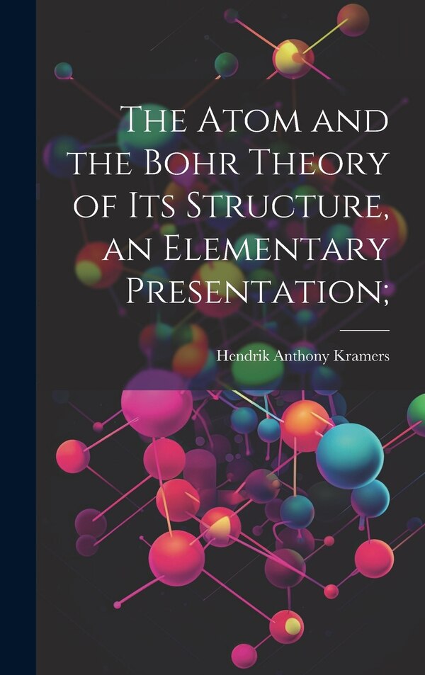The Atom and the Bohr Theory of its Structure an Elementary Presentation; by Hendrik Anthony Kramers, Hardcover | Indigo Chapters
