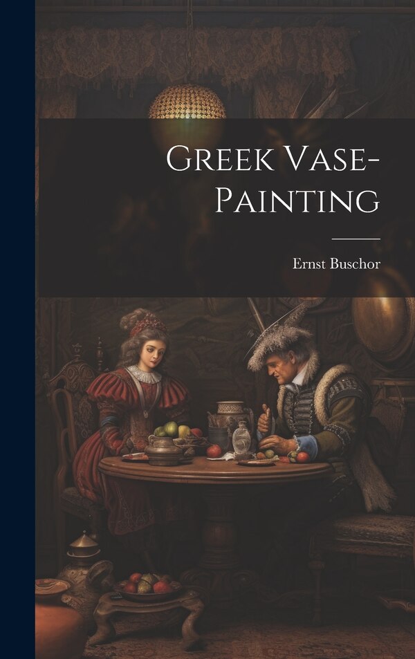 Greek Vase-painting by Ernst Buschor, Hardcover | Indigo Chapters