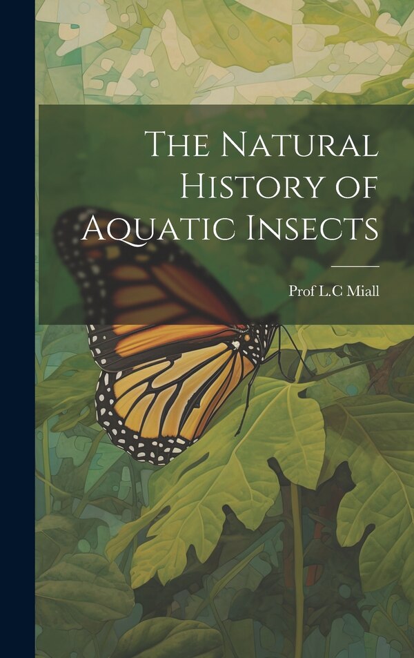 The Natural History of Aquatic Insects by Miall, Hardcover | Indigo Chapters
