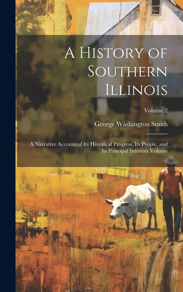 A History of Southern Illinois by George Washington Smith, Hardcover | Indigo Chapters