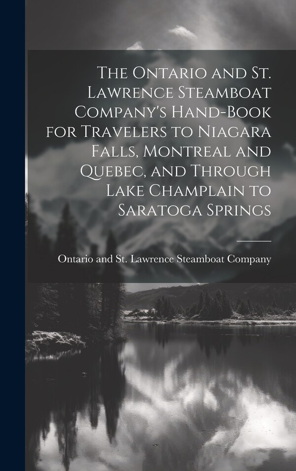 The Ontario and St. Lawrence Steamboat Company's Hand-book for Travelers to Niagara Falls Montreal and Quebec and Through Lake Champlain